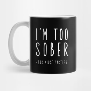 I'm Too Sober For Kid's Parties Mug